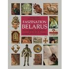 Faszination Belarus. Illustrierte Geschichte eines unbekannten landes. Краіна Беларусь.