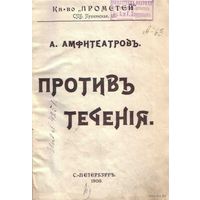 Амфитеатров А.  Против течения. 1908 г.