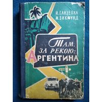 И.Ганзелка и др. Там, за рекою, - Аргентина. 1959 год