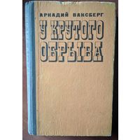 У крутого обрыва. Аркадий Ваксберг. Советский писатель. 1978. 364 стр.