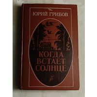 Грибов Юрий. Когда встает солнце. Повесть и очерки/1983