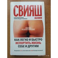 Как легко и быстро испортить жизнь себе и другим / Свияш Ю. В.