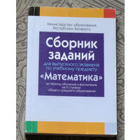Сборник заданий для выпускного экзамена по учебному предмету "Математика" за период обучения и воспитания на II ступени общего среднего образования.