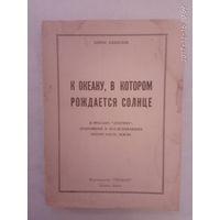 Башилов Борис. К океану, в котором рождается солнце. /О русских лентяях, открывших и исследовавших пятую часть земли/.  Буэнос-Айрес 1965г.