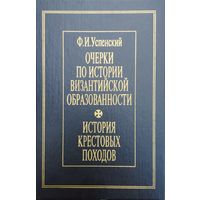 Федор Успенский "Очерки по истории византийской образованности. История крестовых походов" серия "Из истории великих империй"