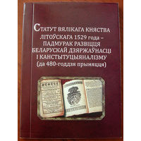 СТАТУТ ВЯЛІКАГА КНЯСТВА ЛІТОЎСКАГА 1529 ГОДА – ПАДМУРАК РАЗВІЦЦЯ БЕЛАРУСКАЙ ДЗЯРЖАЎНАСЦІ І КАНСТЫТУЦЫЯНАЛІЗМУ (ДА 480-ГОДДЗЯ ПРЫНЯЦЦЯ)