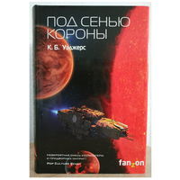 К.Б.Уэджерс "Под сенью короны" (серия "Sci-Fi Universe. Лучшая новая НФ", первое издание)